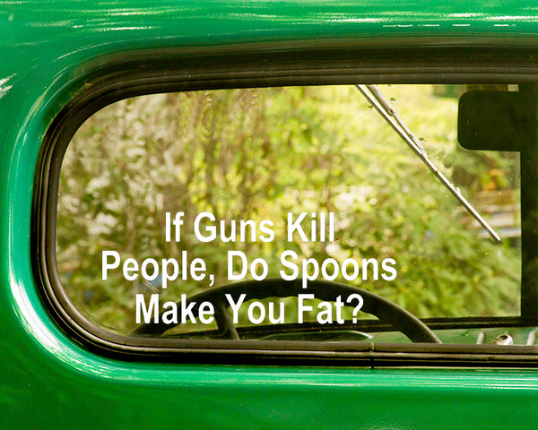 If Guns Kill People, Decal Sticker, Do Spoons Make You Fat? - The Sticker And Decal Mafia